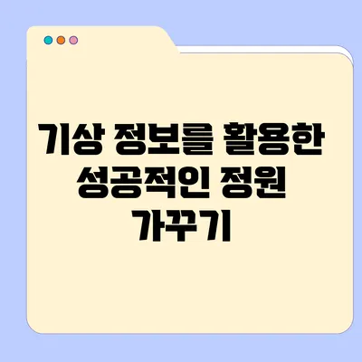 기상 정보를 활용한 성공적인 정원 가꾸기