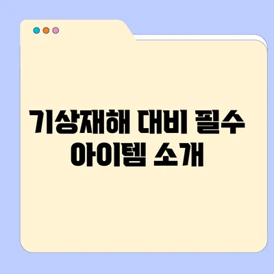 기상재해 대비 필수 아이템 소개
