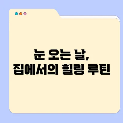 눈 오는 날, 집에서의 힐링 루틴