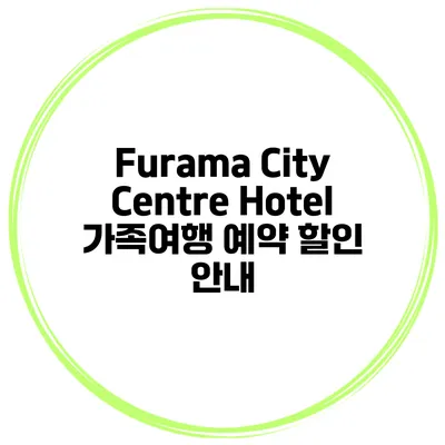 Furama City Centre Hotel 가족여행 예약 할인 안내