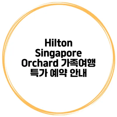 Hilton Singapore Orchard 가족여행 특가 예약 안내