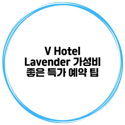 V Hotel Lavender 가성비 좋은 특가 예약 팁