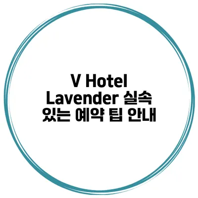 V Hotel Lavender 실속 있는 예약 팁 안내