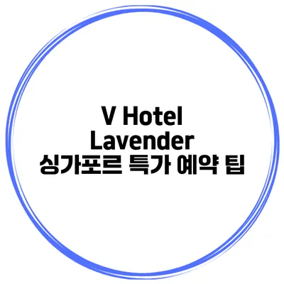 V Hotel Lavender 싱가포르 특가 예약 팁