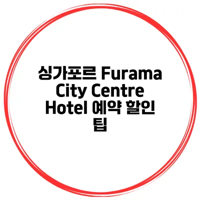 싱가포르 Furama City Centre Hotel 예약 할인 팁