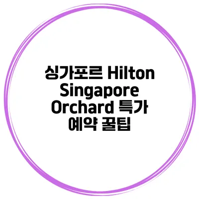 싱가포르 Hilton Singapore Orchard 특가 예약 꿀팁