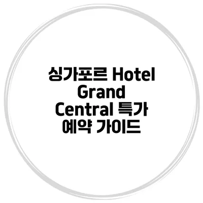 싱가포르 Hotel Grand Central 특가 예약 가이드