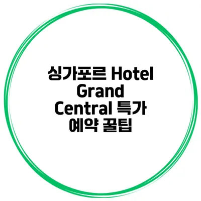 싱가포르 Hotel Grand Central 특가 예약 꿀팁