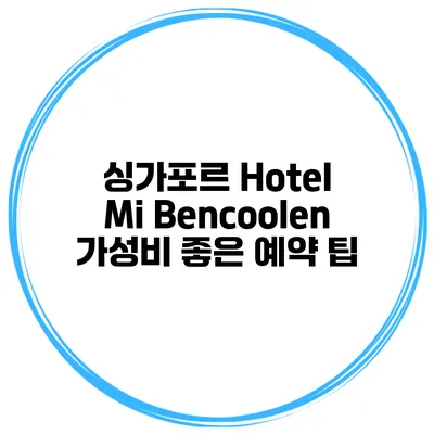 싱가포르 Hotel Mi Bencoolen 가성비 좋은 예약 팁