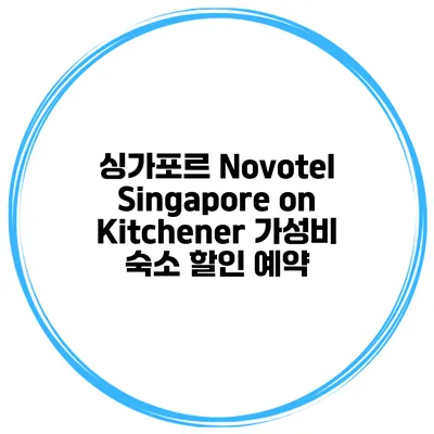 싱가포르 Novotel Singapore on Kitchener 가성비 숙소 할인 예약