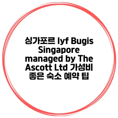 싱가포르 lyf Bugis Singapore managed by The Ascott Ltd 가성비 좋은 숙소 예약 팁