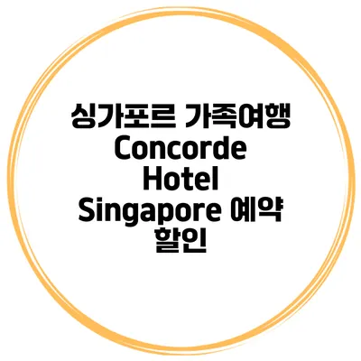 싱가포르 가족여행 Concorde Hotel Singapore 예약 할인