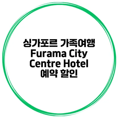 싱가포르 가족여행 Furama City Centre Hotel 예약 할인