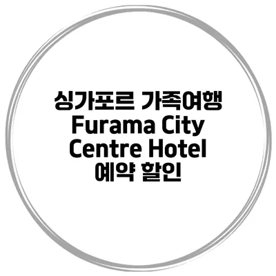 싱가포르 가족여행 Furama City Centre Hotel 예약 할인