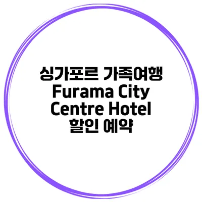 싱가포르 가족여행 Furama City Centre Hotel 할인 예약