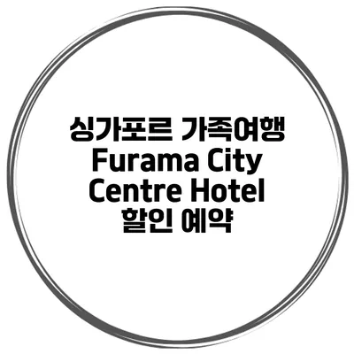 싱가포르 가족여행 Furama City Centre Hotel 할인 예약