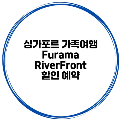 싱가포르 가족여행 Furama RiverFront 할인 예약