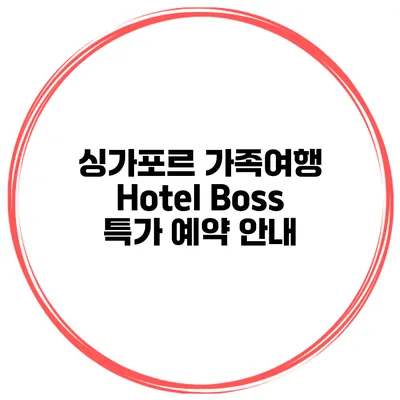 싱가포르 가족여행 Hotel Boss 특가 예약 안내