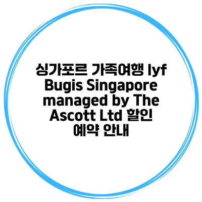 싱가포르 가족여행 lyf Bugis Singapore managed by The Ascott Ltd 할인 예약 안내