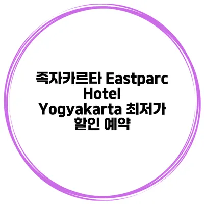 족자카르타 Eastparc Hotel Yogyakarta 최저가 할인 예약