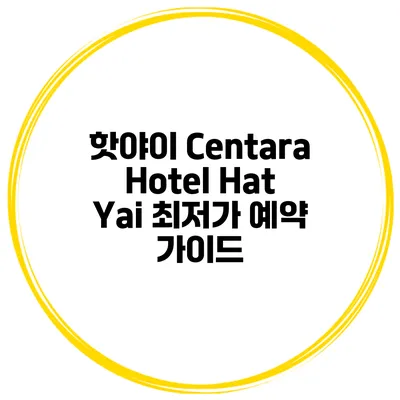핫야이 Centara Hotel Hat Yai 최저가 예약 가이드