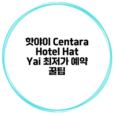 핫야이 Centara Hotel Hat Yai 최저가 예약 꿀팁