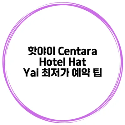 핫야이 Centara Hotel Hat Yai 최저가 예약 팁