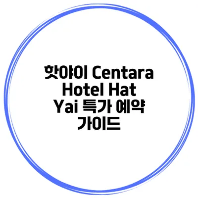 핫야이 Centara Hotel Hat Yai 특가 예약 가이드
