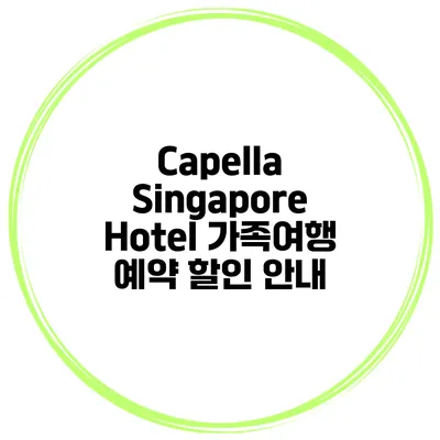 Capella Singapore Hotel 가족여행 예약 할인 안내