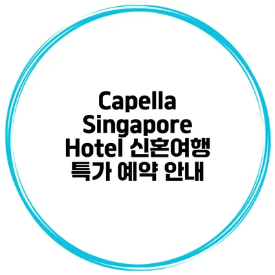 Capella Singapore Hotel 신혼여행 특가 예약 안내