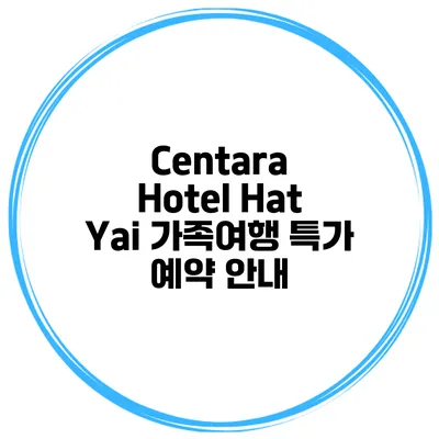 Centara Hotel Hat Yai 가족여행 특가 예약 안내