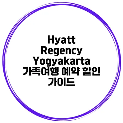 Hyatt Regency Yogyakarta 가족여행 예약 할인 가이드