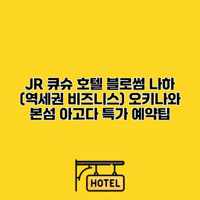 JR 큐슈 호텔 블로썸 나하 (역세권 비즈니스) 오키나와 본섬 아고다 특가 예약팁