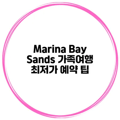 Marina Bay Sands 가족여행 최저가 예약 팁