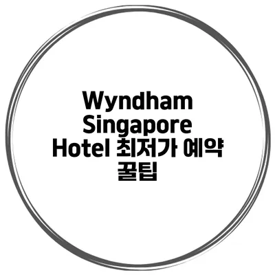 Wyndham Singapore Hotel 최저가 예약 꿀팁
