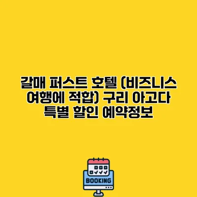 갈매 퍼스트 호텔 (비즈니스 여행에 적합) 구리 아고다 특별 할인 예약정보