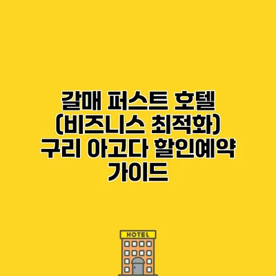 갈매 퍼스트 호텔 (비즈니스 최적화) 구리 아고다 할인예약 가이드