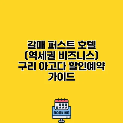 갈매 퍼스트 호텔 (역세권 비즈니스) 구리 아고다 할인예약 가이드