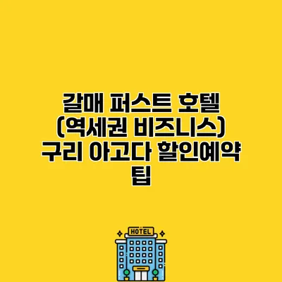 갈매 퍼스트 호텔 (역세권 비즈니스) 구리 아고다 할인예약 팁