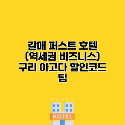 갈매 퍼스트 호텔 (역세권 비즈니스) 구리 아고다 할인코드 팁