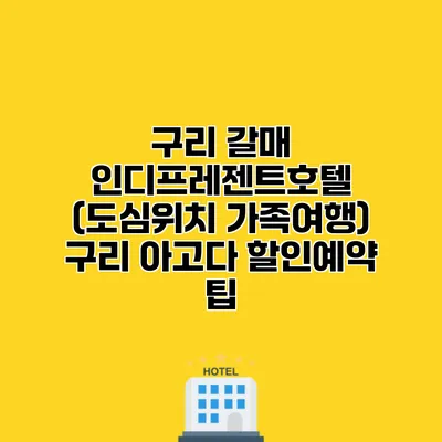 구리 갈매 인디프레젠트호텔 (도심위치 가족여행) 구리 아고다 할인예약 팁