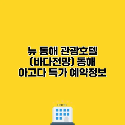 뉴 동해 관광호텔 (바다전망) 동해 아고다 특가 예약정보