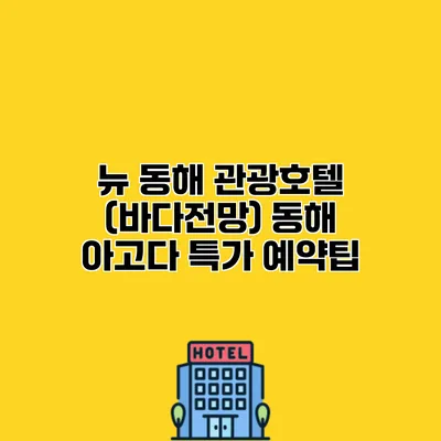 뉴 동해 관광호텔 (바다전망) 동해 아고다 특가 예약팁