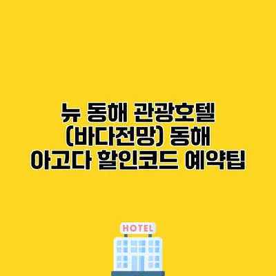 뉴 동해 관광호텔 (바다전망) 동해 아고다 할인코드 예약팁