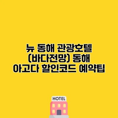 뉴 동해 관광호텔 (바다전망) 동해 아고다 할인코드 예약팁