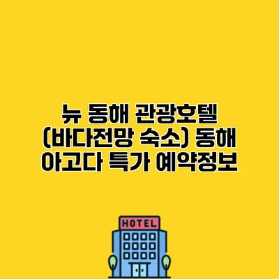 뉴 동해 관광호텔 (바다전망 숙소) 동해 아고다 특가 예약정보
