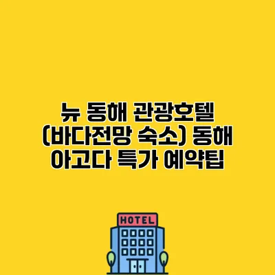 뉴 동해 관광호텔 (바다전망 숙소) 동해 아고다 특가 예약팁