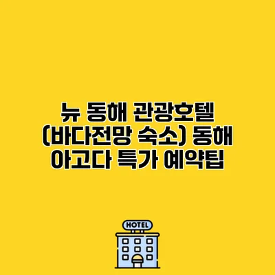 뉴 동해 관광호텔 (바다전망 숙소) 동해 아고다 특가 예약팁