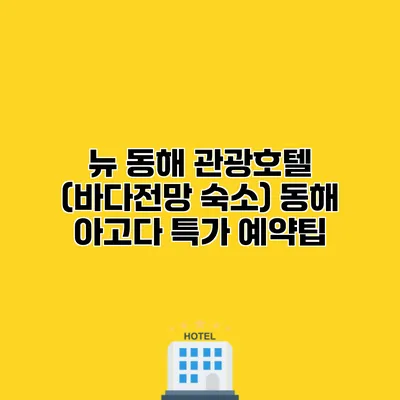 뉴 동해 관광호텔 (바다전망 숙소) 동해 아고다 특가 예약팁