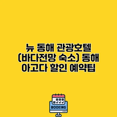 뉴 동해 관광호텔 (바다전망 숙소) 동해 아고다 할인 예약팁